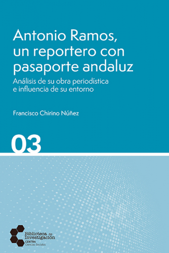 Antonio Ramos, un reportero con pasaporte andaluz. Análisis de su obra periodística e influencia de su entorno